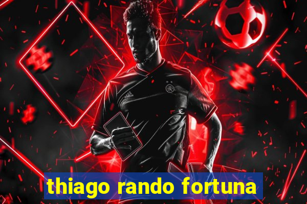 thiago rando fortuna